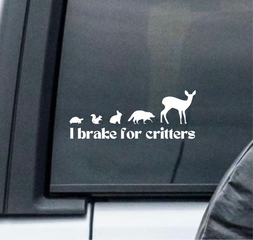 “I Brake For Critters” Window Decal - Back and Side Windshield Decals. (Also great for Motivational Mirrors!)