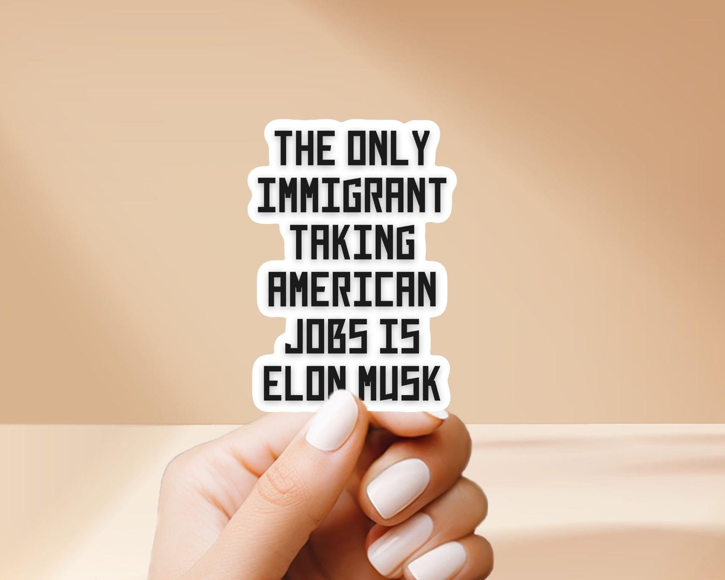 The Only Immigrant Taking American Jobs Is E*** M*** - Vinyl Sticker, Weatherproof, great for laptop, water bottles, tablet, phone