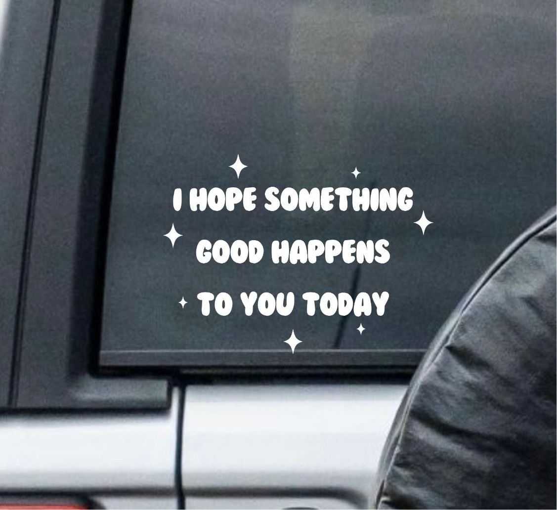 “I Hope Something Good Happens To You Today Car” Window Decal - Back and Side Windshield Decals. (Also great for Motivational Mirrors!)