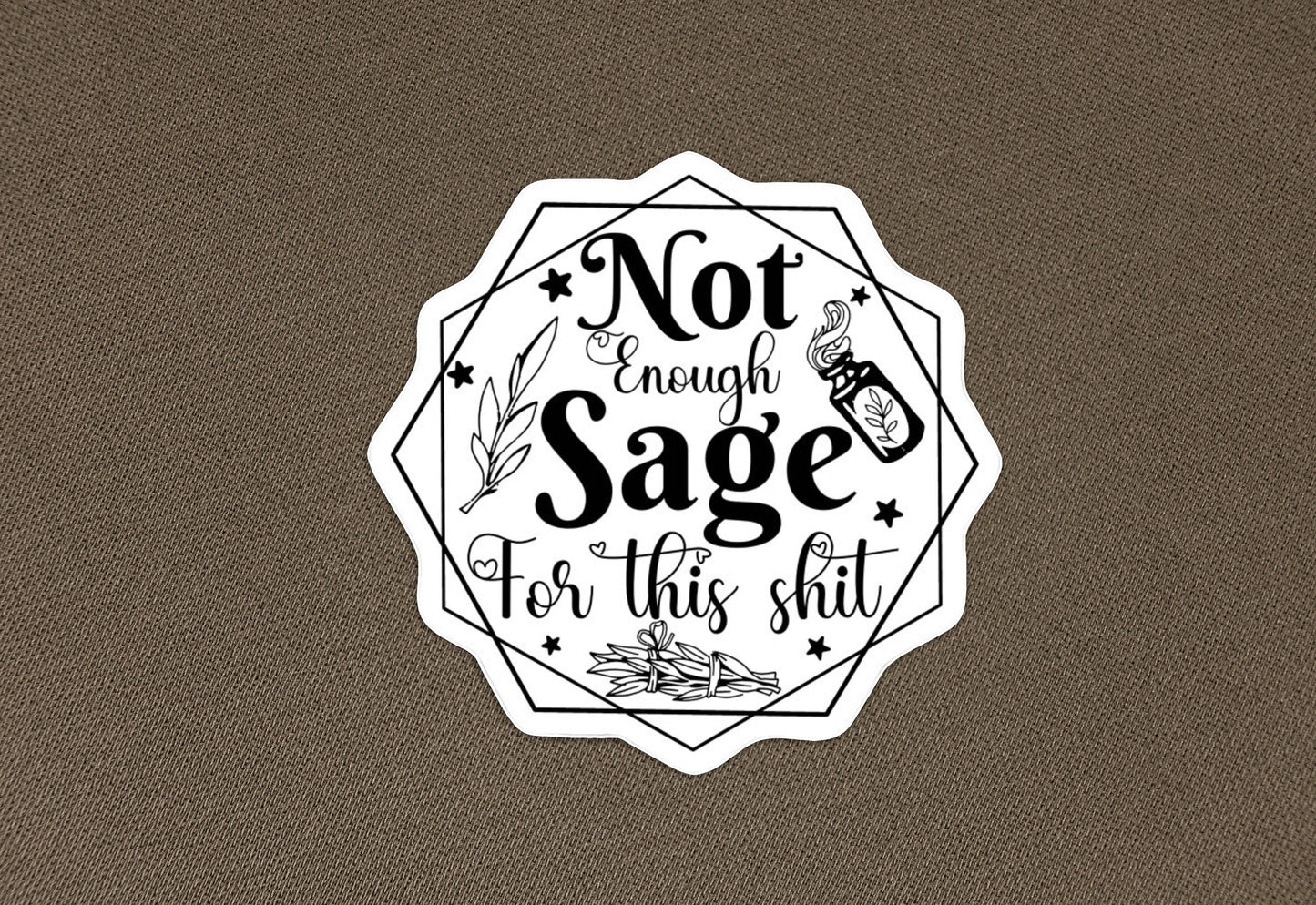 Not enough sage in the world for this shit sticker | meme sticker, funny laptop sticker, water bottle tumbler decal, vinyl and weatherproof