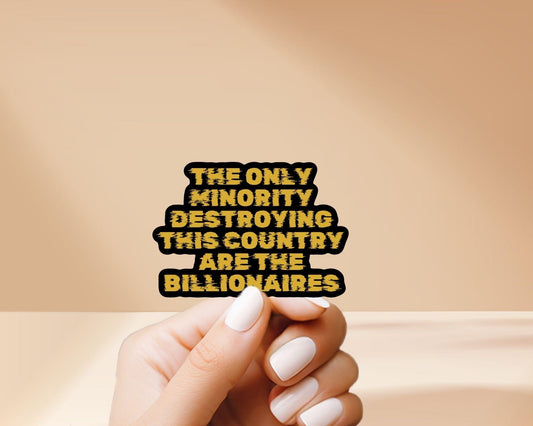 The Only Minority That’s Destorying This Country Are the Billionaires - Vinyl Sticker, Weatherproof, great for laptop, water bottles