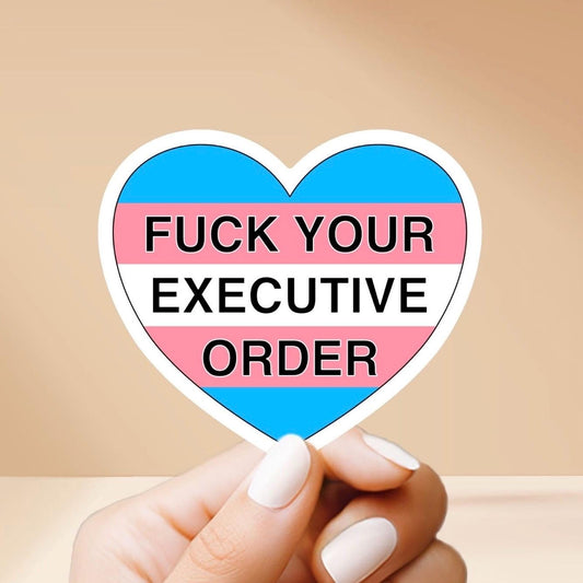 F*** Your Executive Order Heart Shaped Sticker | lgbtq+, diversity, equity, inclusion, social justice | high quality vinyl sticker