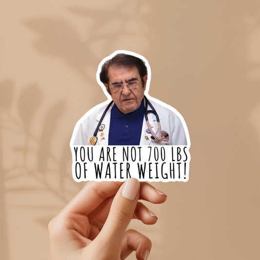Dr. now you’re not 700lbs of water weight sticker | vinyl sticker for laptop, stanley, water bottle, dr nowzaradan 600 lb life show