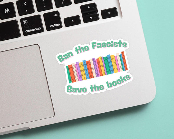 Ban the Fascists Save the Books - Read Banned Books, Vinyl Sticker, Weatherproof, great for laptop, water bottles, tablet, phone