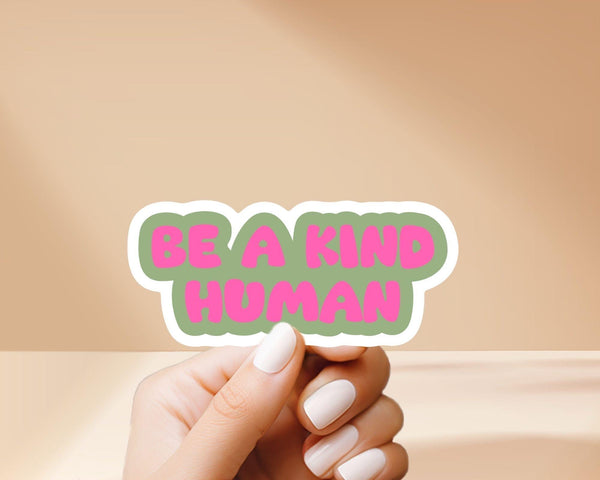 Be a Kind a Human Sticker - Reminder to treat people kindly. Vinyl, Weatherproof, Fun, and a great gift for him and her