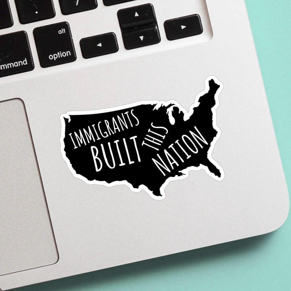 Immigrants Built This Nation Sticker - Show support for immigrants in your community with this vinyl, weatherproof sticker!