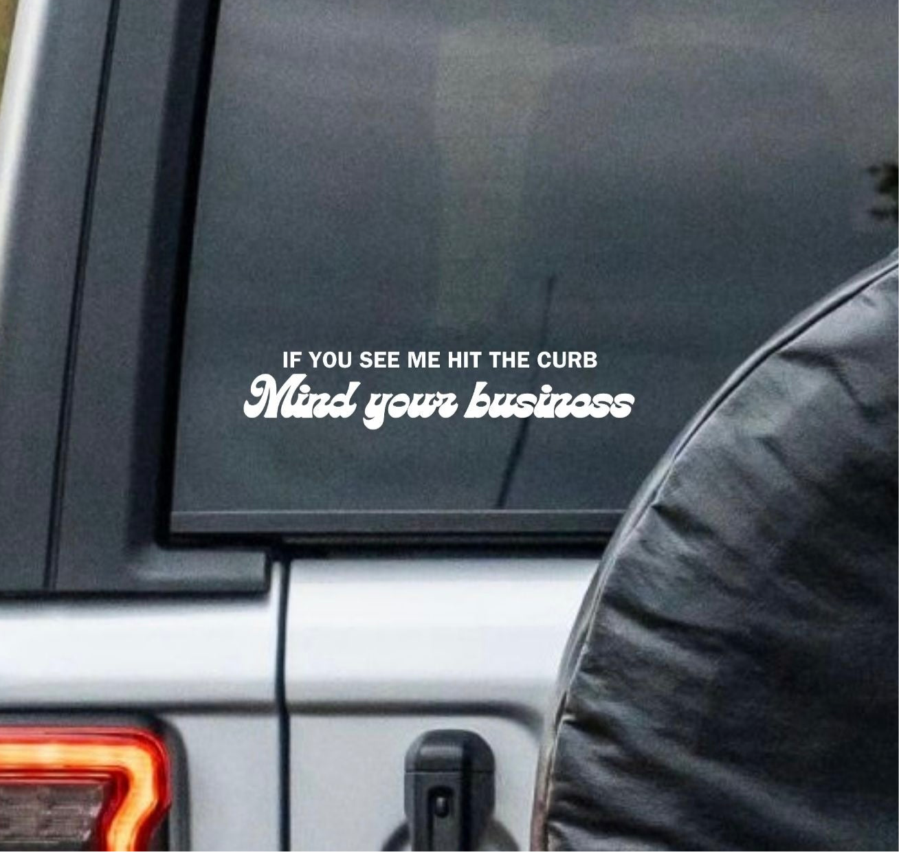 “If You See Me Hit The Curb Mind Your Business” Window Decal - Back and Side Windshield Decals. (Also great for Motivational Mirrors!)