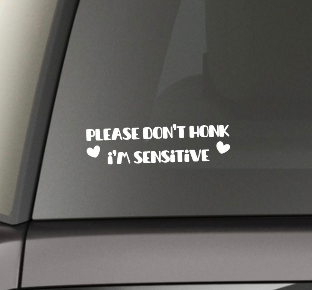 “Please Don’t Honk I’m Sensitive” Window Decal - Back and Side Windshield Decals. (Also great for Motivational Mirrors!)