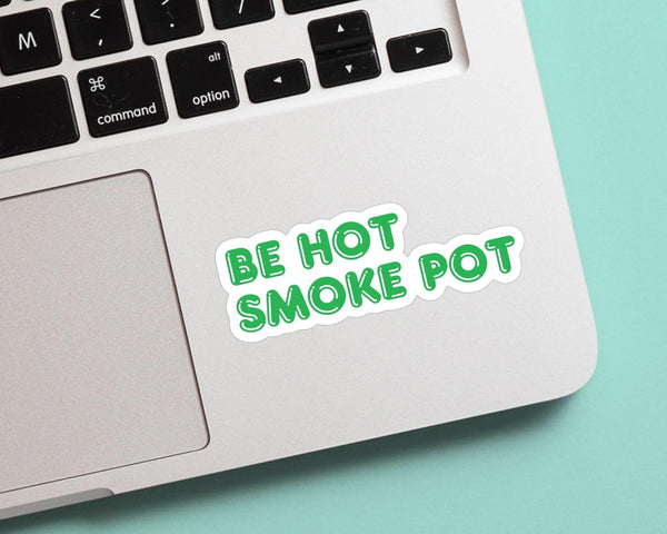 Be Hot Smoke Pot Sticker - Marijuana, Weed, Pothead, Funny Sticker, Gift for Him and Her, Cute, Minimalist, 420 Friendly, Funny