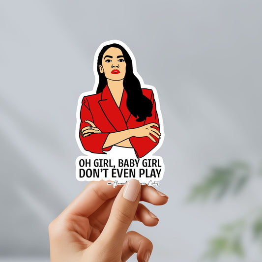 AOC Oh Girl, Baby Girl, Don’t Even Play Quote Sticker - Alexandria Ocasio-Cortez sticker, strong women, funny sticker, election 2024