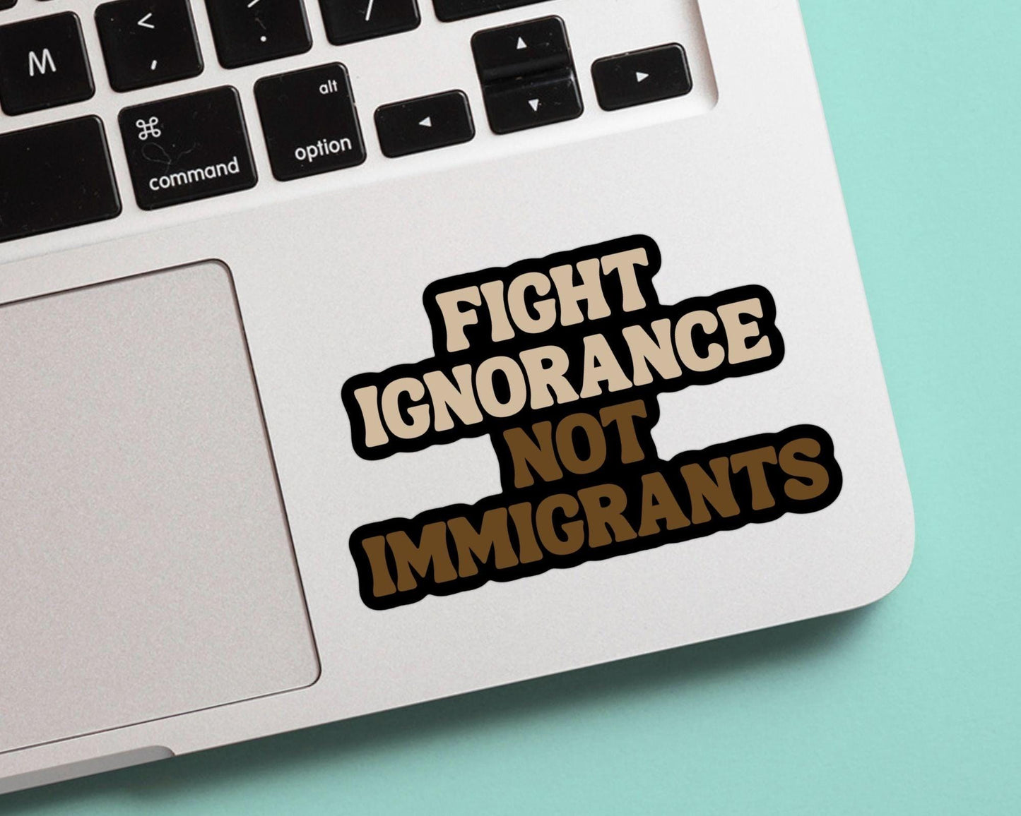 Fight Ignorance Not Immigrants - Immigration Support, Vinyl Sticker, Weatherproof, great for laptop, water bottles, tablet, phone