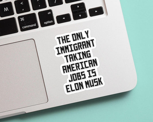 The Only Immigrant Taking American Jobs Is E*** M*** - Vinyl Sticker, Weatherproof, great for laptop, water bottles, tablet, phone