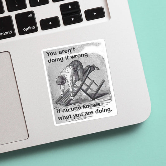 You aren’t doing it wrong if no one know  what you’re doing sticker - water bottle, laptop, vinyl, weatherproof, meme sticker, nostalgia