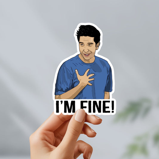 Ross “I’m Fine”  Sticker - funny sticker for fans of friends tv show - for laptop, water bottle, case, gifr for him and her