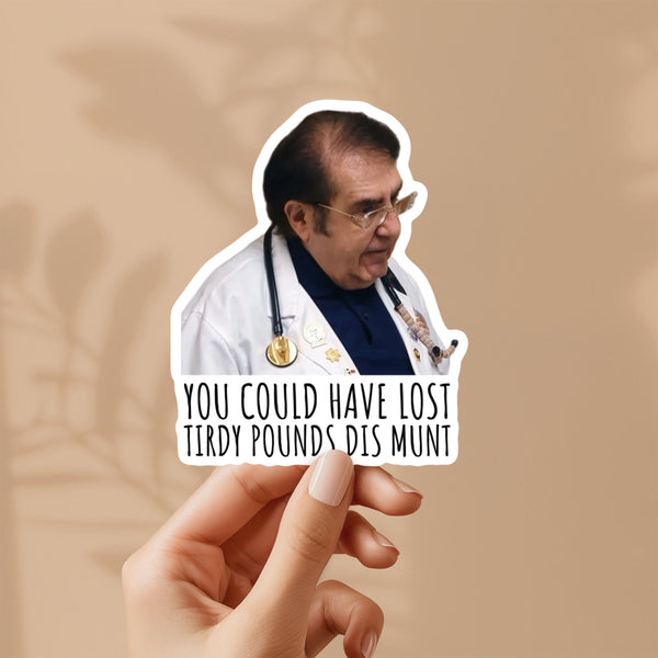 Dr. now you could have lost tirdy pounds dis munt sticker | vinyl sticker for laptop, stanley, water bottle, dr nowzaradan 600 lb life show