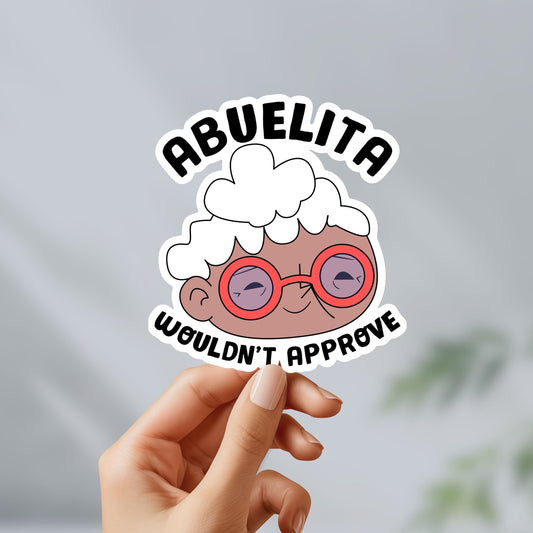 Abuelita wouldn’t approve sticker - funny, cute, sticker - abuela, grandma, gifts for grandma, for her, laptop, cellphone, water bottle