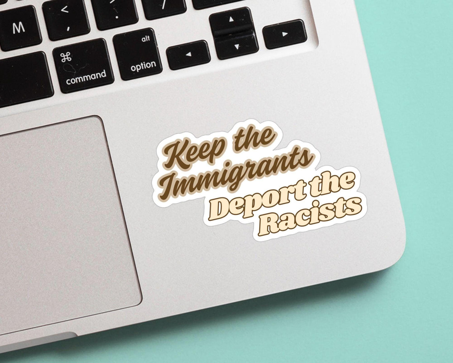 Keep The immigrants and Deport the Racists - Vinyl Sticker, Weatherproof, great for laptop, water bottles